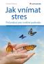 Detail knihyJak vnímat stres. Průvodce pro vnitřní pohodu